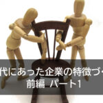 時代にあった企業の特徴づくり 前編 パート1