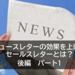 ニュースレターの効果を上げるセールスレターとは？　後編　パート1