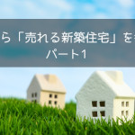 これから「売れる新築住宅」を考える　パート1