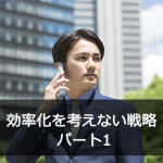 効率化を考えない戦略 パート1