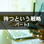 待つという戦略 パート1